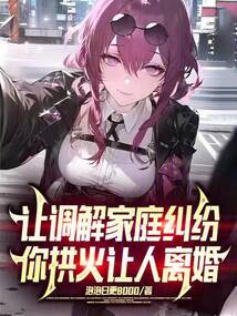 小说让调解家庭纠纷,你拱火让人离婚